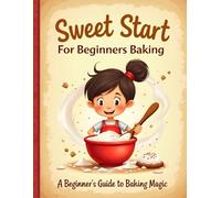Sweet Start for beginners baking: Beginner-Friendly Baking Recipes for Kids with Fun, Easy Step-by-Step Treats
