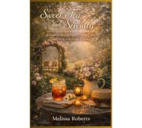 Sweet Tea And Serenity: A Guide to Slowing Down, Finding Calm, and Living with Gentle Presence