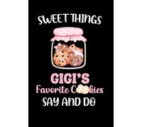 Sweet Things Gigi's Favorite Cookies Say And Do: A Keepsake Journal For Proud Gigi's To Record Special Memories And Moments With Your Grandchildren