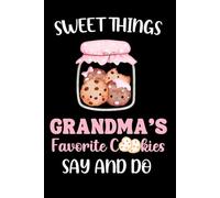 Sweet Things Grandma's Favorite Cookies Say And Do: A Keepsake Grandma Journal To Record Special Memories And Moments With Your Grandchildren
