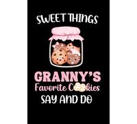 Sweet Things Granny's Favorite Cookies Say And Do: A Keepsake Journal For Proud Grandmothers To Record Special Memories And Moments With Your Grandchildren