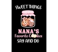 Sweet Things Nana's Favorite Cookies Say And Do: A Keepsake Journal For Proud Grandmothers To Record Special Memories And Moments With Your Grandchildren
