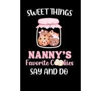 Sweet Things Nanny's Favorite Cookies Say And Do: A Keepsake Journal For Proud Grandmothers To Record Special Memories And Moments With Your Grandchildren