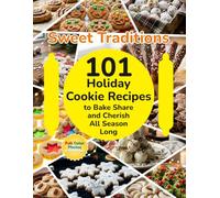 Sweet Traditions 101 Holiday Cookie Recipes to Bake, Share, and Cherish All Season Long: Holiday cookie recipe book