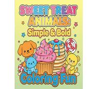 Sweet Treat Animals: Simple & Bold Coloring Fun: Adorable Animals & Delicious Desserts in Easy, Bold Coloring Pages for Kids and Beginners