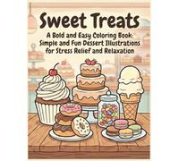 Sweet Treats: A Bold and Easy Coloring Book: Simple and Fun Dessert Illustrations for Stress Relief and Relaxation