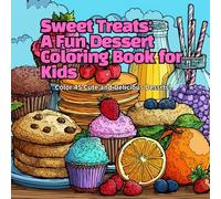 Sweet Treats: A Fun Dessert Coloring Book for Kids: Color 45 Cute and Delicious Desserts!