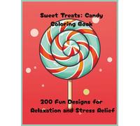 Sweet Treats: Candy Coloring Book for All Ages - 100 Fun Designs for Relaxation and Stress Relief: A Calming Coloring Book Featuring Delicious Candy Art for Kids, Adults, and Anyone Who Loves Sweets