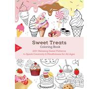 Sweet Treats Coloring Book: 100+ Relaxing Sweet Patterns to Spark Creativity & Mindfulness for All Ages