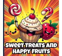 Sweet Treats & Happy Fruits Coloring Book: A Sweet Coloring Adventure with Cakes, Ice Cream & Happy-fruits For Kids |Nice Gift Ideas For Boys & Girls, ... Creativity |Ideal For Stress Relief & Focus .