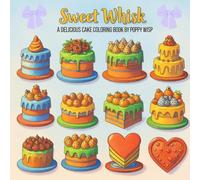 Sweet Whisk: Sweet Whisk Cake Coloring: Over 40 Sweet Treats to Spark Your Creativity