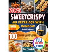 Sweetcrispy Air Fryer 6QT with Window Cookbook for beginners: 100 Quick & Easy Family Recipes for the 12- in-1 Square Air Fryer Oven-Roast, Bake, ... with 400°F Rapid Air Crispy Technology