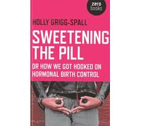 Sweetening the Pill: or How We Got Hooked on Hormonal Birth Control