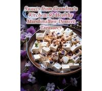 Sweets from Grandma's Kitchen: 92 Healthy Marshmallow Dessert Treasures