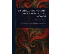 Swetnam, the Woman-hater, Arraigned by Women