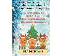 Świąteczna Kolorowanka i Łączenie Kropek dla Dzieci 4-8 lat: 59 stron zabawy - kolorowanki, zadania i bożonarodzeniowa magia z Mikołajem, reniferami i zimowymi zwierzątkami