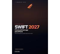 Swift 2027: La Guía Definitiva: Crea tu primera app para iPhone con Inteligencia Artificial on-device (Swift 6.3 e iOS 26)
