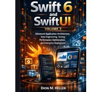 Swift 6 and SwiftUI Volume 2: Advanced Application Architecture, Data Engineering, Testing, Performance Optimization, and Enterprise Deployment