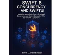 Swift 6 Concurrency and SwiftUI: Mastering Async/Await, Actors, Structured Concurrency, and Modern Declarative UI for Scalable iOS Applications