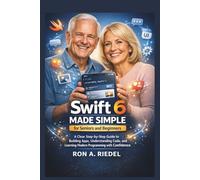 Swift 6 Made Simple for Seniors and Beginners: A Clear Step-by-Step Guide to Building Apps, Understanding Code, and Learning Modern Programming with Confidence.