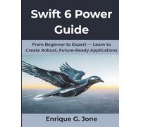 Swift 6 Power Guide: From Beginner to Expert - Learn to Create Robust, Future-Ready Applications