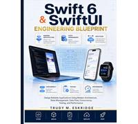 Swift 6 & SwiftUI Engineering Blueprint: Design Reliable Applications Using Modern Architecture, State Management, Data Flow, Concurrency, Testing, and Performance