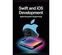 SWIFT AND iOS DEVELOPMENT: Apple Ecosystem Programming