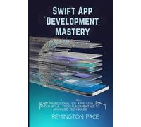 Swift App Development Mastery: Build Professional iOS Apps with UIKit and SwiftUI - From Fundamentals to Advanced Techniques