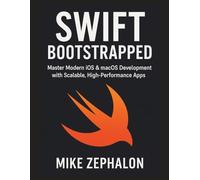 Swift Bootstrapped: Master Modern iOS & macOS Development with Scalable, High-Performance Apps