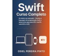Swift: Curso Completo: Do básico ao avançado - Domine a linguagem de programação Swift e desenvolva apps para iOS, macOS, watchOS e tvOS