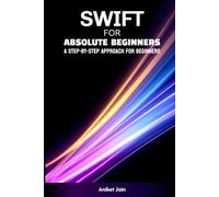 Swift for Absolute Beginners: A Step-by-Step Approach for Beginners