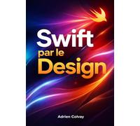 Swift par le Design: Construisez des applications iOS et macOS élégantes avec Swift et les frameworks modernes d'Apple