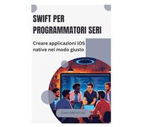 Swift per programmatori seri: Creare applicazioni iOS native nel modo giusto