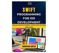 SWIFT PROGRAMMING FOR IOS DEVELOPMENT: Build Native Mobile Apps for iPhone and iPad