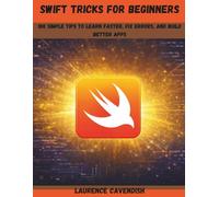 Swift Tricks for Beginners: 100 Simple Tips to Learn Faster, Fix Errors, and Build Better Apps