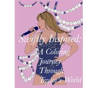Swiftly Inspired: A Coloring Journey Through Taylor's World: Eras Tour, Football Games, Special Guests, Red Carpet Looks, & More!