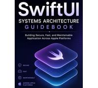 SwiftUI Systems Architecture Guidebook: Building Secure, Fast, and Maintainable Application Across Apple Platforms