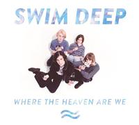 Swim Deep - Where The Heaven Are We: Special Edition