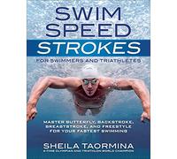 Swim Speed Strokes for Swimmers and Triathletes: Master Freestyle, Butterfly, Breaststroke and Backstroke for Your Fastest Swimming
