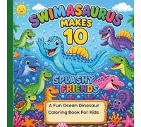 Swimasaurus Makes 10 Splashy Friends: A Fun Ocean Dinosaur Coloring Storybook That Teaches Counting 1-10