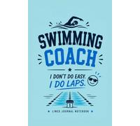 Swimming Coach - I Don't Do Easy. I Do Laps.: A Lined Journal for Coaching Notes, Training Ideas, and Everyday Writing
