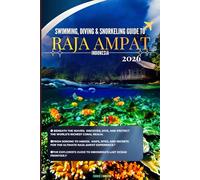 Swimming, Diving & Snorkeling Guide to Raja Ampat, Indonesia 2026: “Dive Deeper, Travel Lighter, The Sustainable Explorer’s Handbook to Raja Ampat’s Marine Treasures"Chr