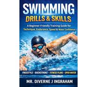 SWIMMING DRILLS & SKILLS: A Beginner-Friendly Training Guide for Technique, Endurance, Speed & Water Confidence