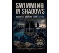 SWIMMING IN SHADOWS The Unseen History of Britain's Special Boat Service: - A maritime special operations chronicle for military readers