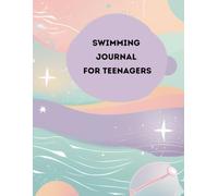 Swimming Journal For Teenagers: Motivational & Colorful Swimming planner for Teens - Track Progress, Set Goals, and Celebrate Your Swim Journey