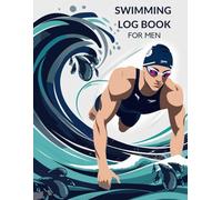 Swimming Log Book for Men: Plan and Record Your Swim Workouts - From Warm-Up to Cool-Down, Improve Technique & Break Records