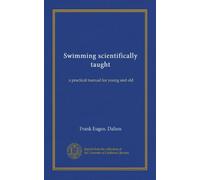 Swimming scientifically taught: a practical manual for young and old