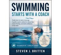 SWIMMING START WITH A COACH: Finally learn to swim at any age: A gentle coach's method to release fear, master floating, and build confidence in the water
