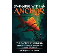 Swimming with an Anchor: The Sacred Assignment: Finding Eternal Purpose in Chronic Pain and Long-Term Illness