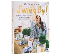 Swing By!: Entertaining Recipes and the New Art of Gathering
